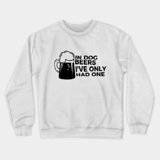 In Dog Beers I Had One Funny Party Drunk T-shirt Crewneck Sweatshirt